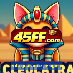vila guarani e perigoso